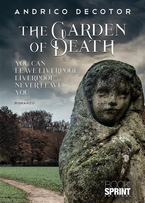 Libro garden of death. You can leave Liverpool. Liverpool never leaves you di Andrico Decotor - ean 9788824999670 - BooksprintEdizioni