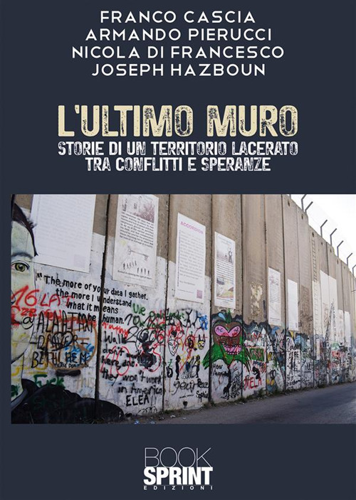 Libro ultimo muro. Storie di un territorio lacerato tra conflitti e speranze di Franco Cascia; Armando Pierucci; Nicola Di Francesco; Joseph Hazboun - ean 9788824999885 - BooksprintEdizioni