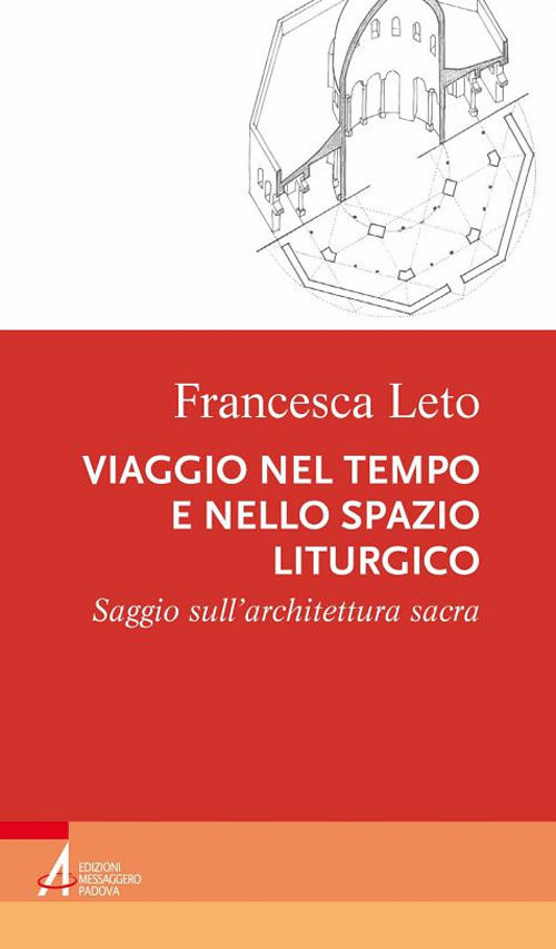 Libro Viaggio nel tempo e nello spazio liturgico. Saggio sull’architettura sacra di Francesca Leto - ean 9788825047486 - EMP - Edizioni Messaggero Padova