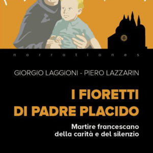 Libro fioretti di padre Placido. Martire francescano della carità e del silenzio di Giorgio Laggioni; Piero Lazzarin - ean 9788825051605 - EMP - Edizioni Messaggero Padova