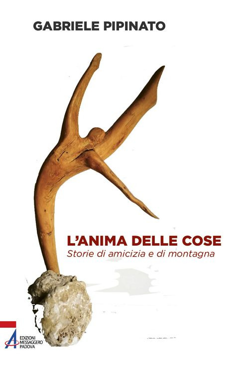 Libro anima delle cose. Storie di amicizia e di montagna di Gabriele Pipinato - ean 9788825052596 - EMP - Edizioni Messaggero Padova