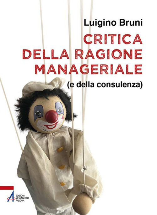 Libro Critica della ragione manageriale (e della consulenza) di Luigino Bruni - ean 9788825058109 - EMP - Edizioni Messaggero Padova