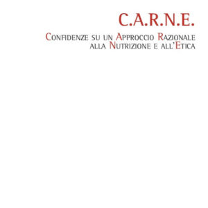 Libro C.A.R.N.E.. Confidenze su un Approccio Razionale alla Nutrizione e all'Etica di Giorgia Meineri; Vittorio Saettone; Alessia Candellone - ean 9788825507393 - Aracne