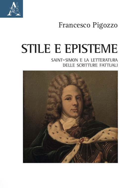 Libro Stile e episteme. Saint-Simon e la letteratura delle scritture fattuali di Francesco Pigozzo - ean 9788825523522 - Aracne