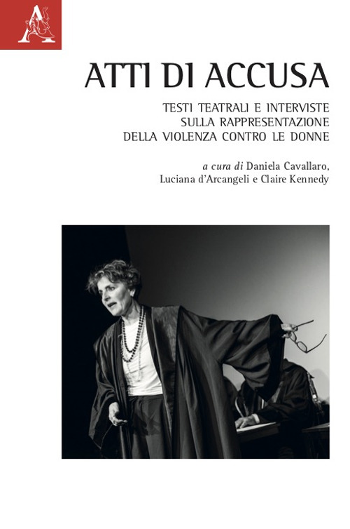 Libro Atti di accusa. Testi teatrali e interviste sulla rappresentazione della violenza contro le donne di  - ean 9788825536140 - Aracne