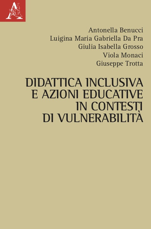 Libro Didattica inclusiva e azioni educative in contesti di vulnerabilità di Antonella Benucci; Luigina Maria Gabriella Da Pra; Giulia Isabella Grosso; Viola Monaci; Giuseppe Trotta - ean 9788825539066 - Aracne