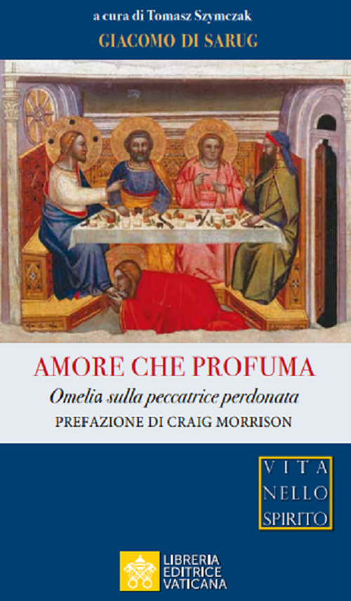 Libro Amore che profuma. Omelia sulla peccatrice perdonata di Giacomo Di Sarug - ean 9788826603988 - Libreria Editrice Vaticana