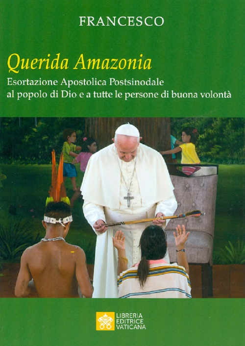 Libro «Querida Amazonia». Esortazione apostolica postsinodale al popolo di Dio e a tutte le persone di buona volontà di Francesco (Jorge Mario Bergoglio) - ean 9788826604015 - Libreria Editrice Vaticana