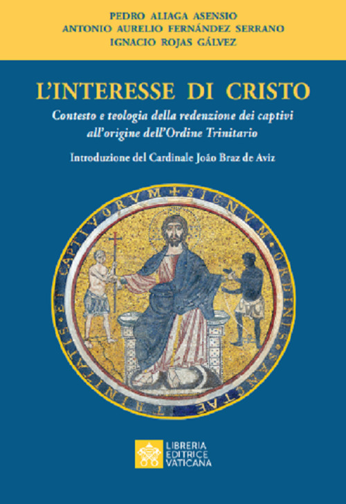 Libro interesse di Cristo. Contesto e teologia della redenzione dei captivi all'origine dell'Ordine Trinitario di Pedro Aliaga Asensio; Antonio A. Fernàndez y Serrano; Ignacio Rojas Gálvez - ean 9788826604244 - Libreria Editrice Vaticana