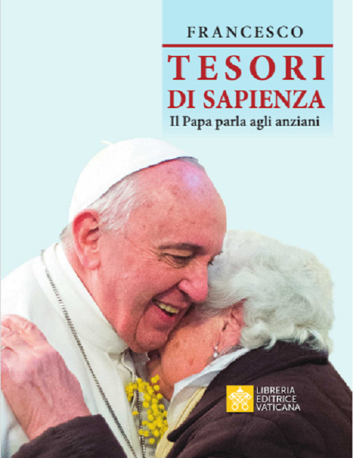 Libro Tesori di sapienza. Il Papa parla agli anziani di Francesco (Jorge Mario Bergoglio) - ean 9788826605760 - Libreria Editrice Vaticana