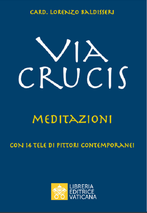 Libro Via Crucis. Meditazioni di Lorenzo Baldisseri - ean 9788826605821 - Libreria Editrice Vaticana
