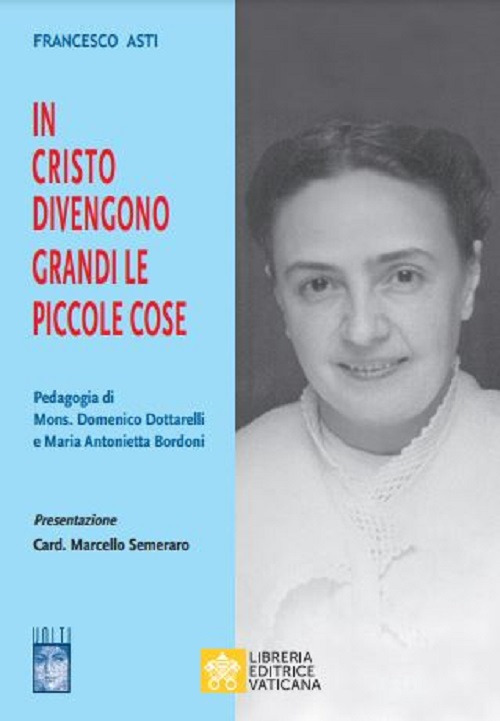 Libro In Cristo diventano grandi le piccole cose. Pedagogia di Mons. Domenico Dottarelli e Maria Antonietta Bordoni di Francesco Asti - ean 9788826606255 - Libreria Editrice Vaticana