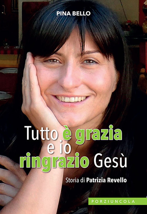 Libro Tutto è grazia e io ringrazio Gesù. Storia di Patrizia Revello di Pina Bello - ean 9788827011751 - Porziuncola