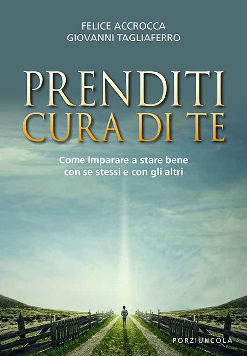 Libro Prenditi cura di te. Come imparare a stare bene con se stessi e con gli altri di Felice Accrocca; Giovanni Tagliaferro - ean 9788827011768 - Porziuncola