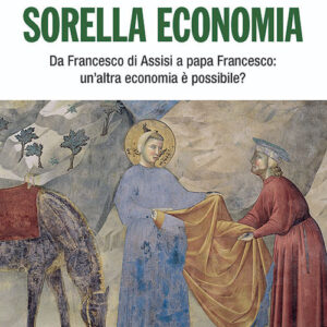 Libro Sorella economia. Da Francesco di Assisi a papa Francesco: un'altra economia è possibile? di Marco Asselle; Andrea Piccaluga - ean 9788827011775 - Porziuncola