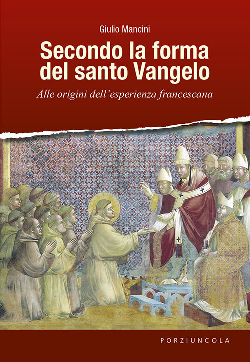Libro Secondo la forma del santo Vangelo. Alle origini dell'esperienza francescana di Giulio Mancini - ean 9788827011805 - Porziuncola