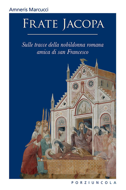 Libro Frate Jacopa. Sulle tracce della nobildonna romana amica di san Francesco di Amneris Marcucci - ean 9788827011904 - Porziuncola