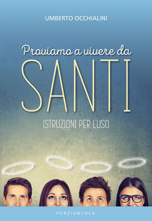 Libro Proviamo a vivere da santi. Istruzioni per l'uso di Umberto Occhialini - ean 9788827012079 - Porziuncola