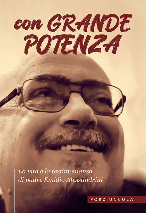 Libro Con grande potenza. La vita e la testimonianza di padre Emidio Alessandrini di  - ean 9788827012215 - Porziuncola