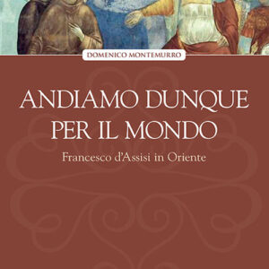 Libro Andiamo dunque per il mondo. Francesco d'Assisi in Oriente di Domenico Montemurro - ean 9788827012307 - Porziuncola