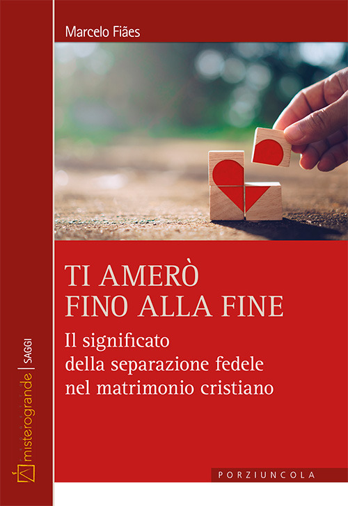 Libro Ti amerò fino alla fine. Il significato della separazione fedele nel matrimonio cristiano di Marcelo Fiaes - ean 9788827012505 - Porziuncola