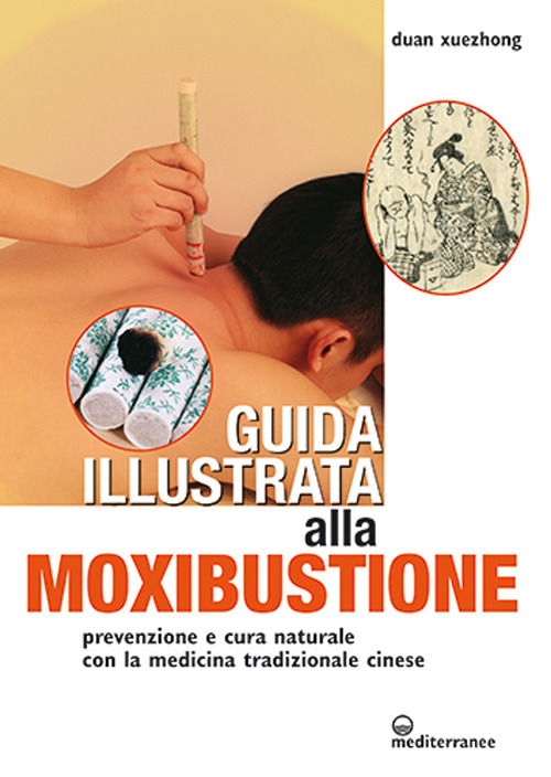 Libro Guida illustrata alla moxibustione. Prevenzione e cura naturale con la medicina tradizionale cinese di Duan Xuezhong - ean 9788827230510 - Edizioni Mediterranee