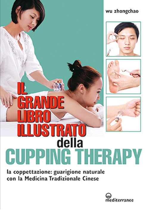 Libro grande libro illustrato della cupping therapy. La coppettazione: guarigione naturale con la Medicina Tradizionale Cinese di Zhongchao Wu - ean 9788827230589 - Edizioni Mediterranee