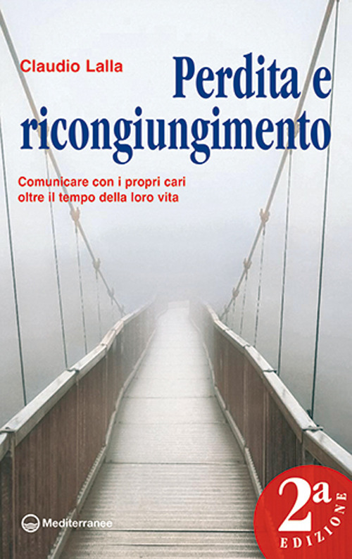 Libro Perdita e ricongiungimento. Comunicare con i propri cari oltre il tempo della loro vita di Claudio Lalla - ean 9788827230923 - Edizioni Mediterranee