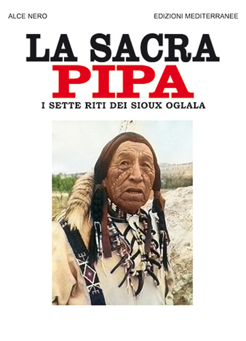 Libro sacra pipa. I sette riti dei Sioux Oglala di Alce Nero - ean 9788827230930 - Edizioni Mediterranee