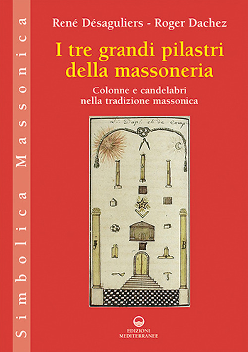 Libro tre grandi pilastri della massoneria. Colonne e candelabri nella tradizione massonica di René Désaguliers; Roger Dachez - ean 9788827231050 - Edizioni Mediterranee