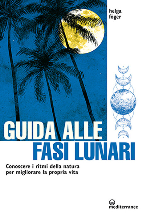 Libro Guida alle fasi lunari. Conoscere i ritmi della natura per migliorare la propria vita di Helga Föger - ean 9788827231395 - Edizioni Mediterranee