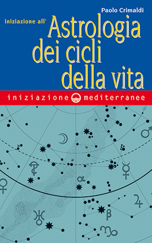 Libro Iniziazione all'astrologia dei cicli della vita di Paolo Crimaldi - ean 9788827232279 - Edizioni Mediterranee