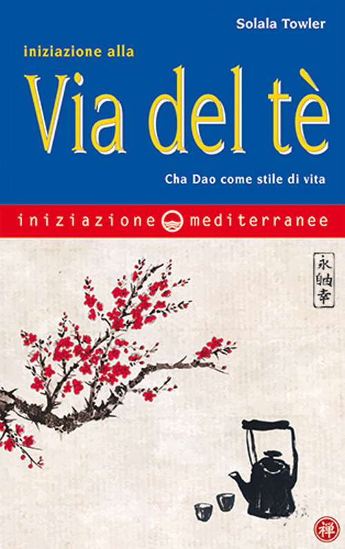 Libro Iniziazione alla via del tè. Cha Dao come stile di vita di Solala Towler - ean 9788827232446 - Edizioni Mediterranee