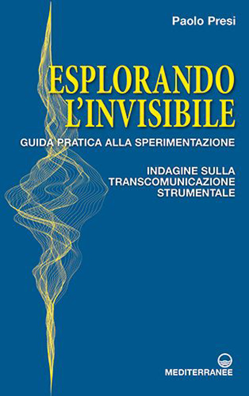 Libro Esplorando l'invisibile. Guida pratica alla sperimentazione. Indagine sulla transcomunicazione strumentale di Paolo Presi - ean 9788827232873 - Edizioni Mediterranee
