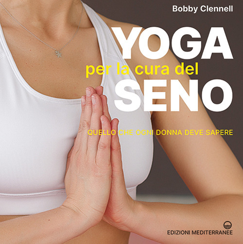 Libro Yoga per la cura del seno. Quello che ogni donna deve sapere di Bobby Clennell - ean 9788827233016 - Edizioni Mediterranee