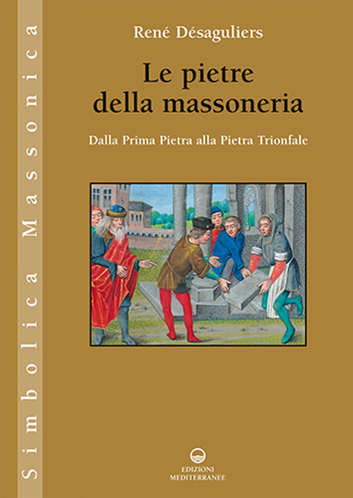 Libro pietre della massoneria. Dalla prima pietra alla pietra trionfale di René Désaguliers - ean 9788827233030 - Edizioni Mediterranee