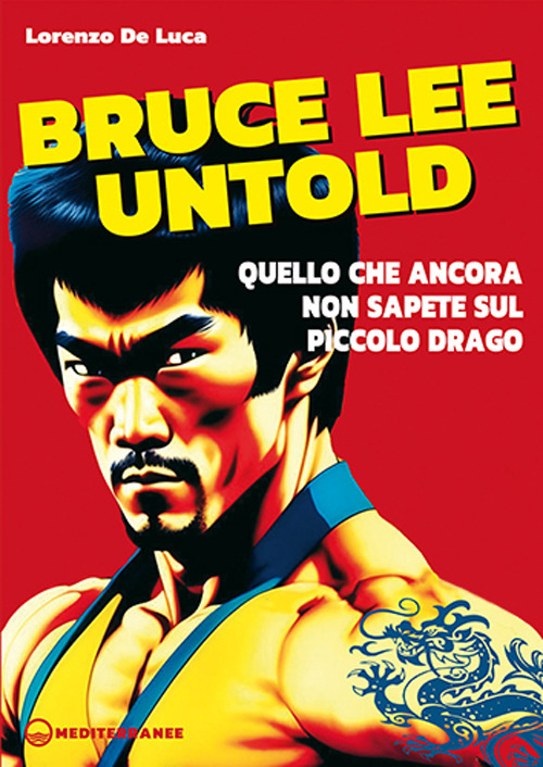 Libro Bruce Lee untold. Quello che ancora non sapete sul Piccolo Drago di Lorenzo De Luca - ean 9788827233139 - Edizioni Mediterranee