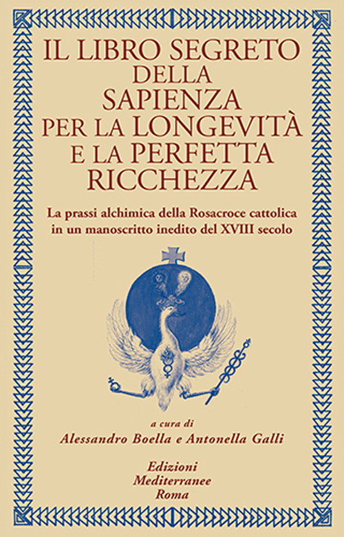 Libro libro segreto della sapienza per la longevità e la perfetta ricchezza. La prassi alchimica della Rosacroce cattolica in un manoscritto inedito del XVIII secolo di  - ean 9788827233580 - Edizioni Mediterranee