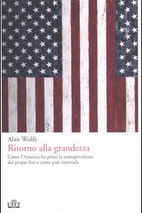 Libro - Ritorno alla grandezza. Come l'America ha perso la consapevolezza dei propri fini e come può ritrovarla - ISBN 9788802076058