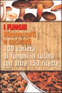 Libro - I funghi. Riconoscerli e cucinarli. 100 varietà di funghi in cucina con oltre 150 ricette - ISBN 9788804489306