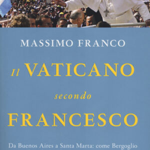 Libro - Il Vaticano secondo Francesco. Da Buenos Aires a Santa Marta: come Bergoglio sta cambiando la Chiesa e conquistando i fedeli di tutto il mondo - ISBN 9788804638193