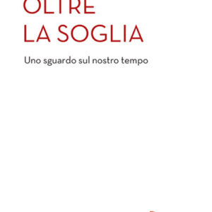 Libro - Oltre la soglia. Uno sguardo sul nostro tempo - ISBN 9788810411520