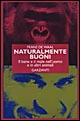 Libro - Naturalmente buoni. Il bene e il male nell'uomo e in altri animali - ISBN 9788811592846
