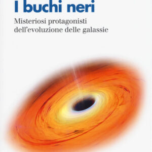 Libro - I buchi neri. Misteriosi protagonisti dell'evoluzione delle galassie - ISBN 9788815283252