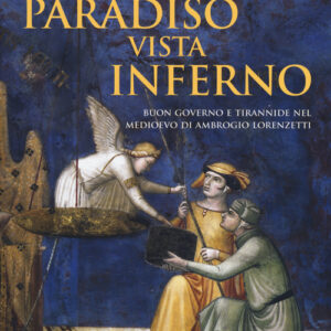 Libro - Paradiso vista Inferno. Buon governo e tirannide nel Medioevo di Ambrogio Lorenzetti - ISBN 9788815285225