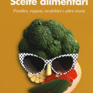 Libro - Scelte alimentari. Foodies, vegani, neofobici e altre storie - ISBN 9788815286741