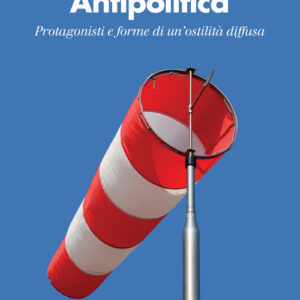 Libro - Antipolitica. Protagonisti e forme di un'ostilità diffusa - ISBN 9788815295644