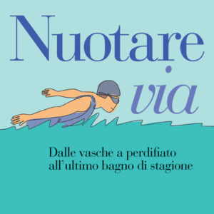 Libro - Nuotare via. Dalle vasche a perdifiato all'ultimo bagno di stagione - ISBN 9788815390387