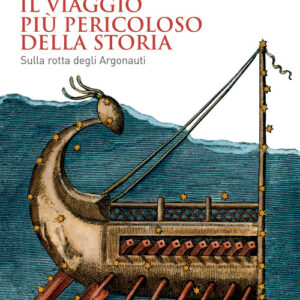 Libro - Il viaggio più pericoloso della storia. Sulla rotta degli Argonauti - ISBN 9788815390547