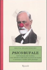 Libro - Psicobufale. Dall'anoressia alla zoofobia, come difendersi dalle balle raccontate dai media e continuare a credere nella psicologia - ISBN 9788817025539